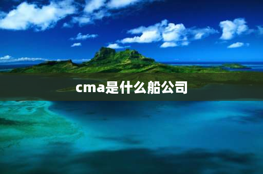 cma是什么船公司 csnu是哪个船公司？