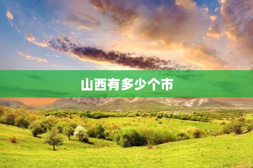 山西有多少个市 山西省包含哪些省市？