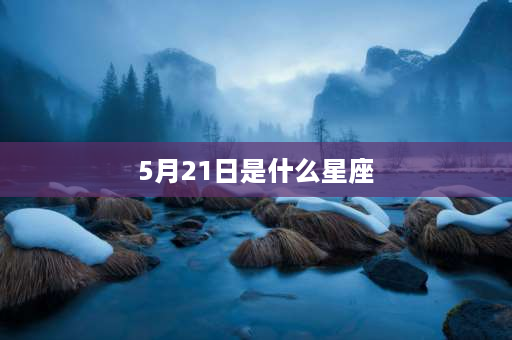 5月21日是什么星座 1010年5月21日是什么星座？