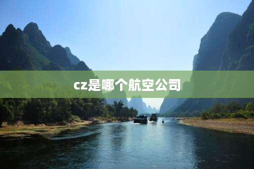 cz是哪个航空公司 cz开头的是什么样的航班？