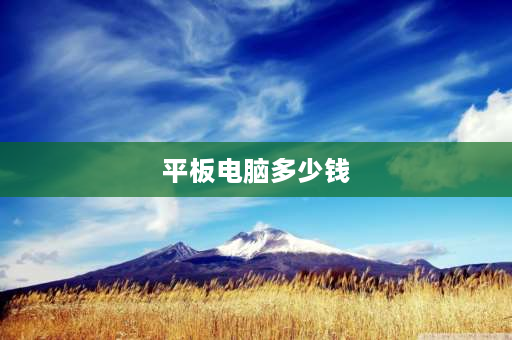 平板电脑多少钱 为什么现在的手机比笔记本和平板笔记本贵呢？