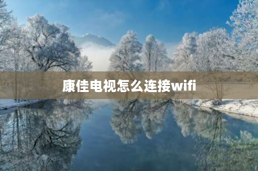 康佳电视怎么连接wifi 康佳L∈D3252260N怎么连无线网？