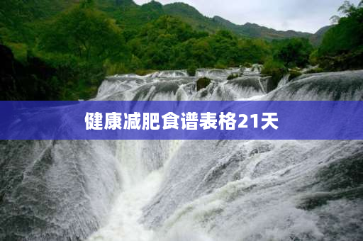 健康减肥食谱表格21天 轻断食21天可以瘦多少斤？