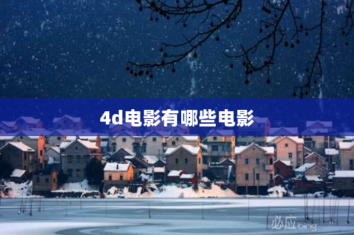 4d电影有哪些电影 4d电影和3d什么区别？