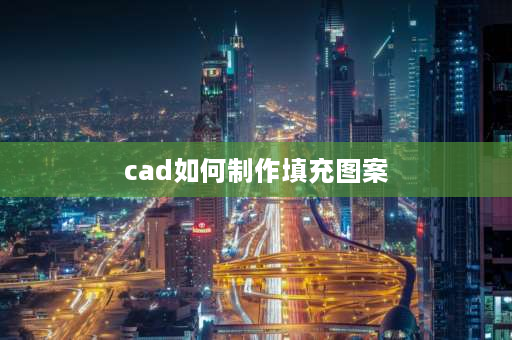 cad如何制作填充图案 cad填充图案怎么添加？