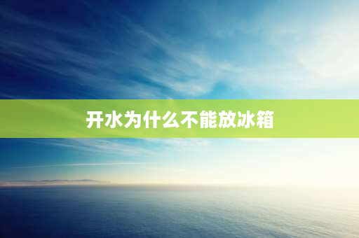 开水为什么不能放冰箱 为什么热牛奶不可以放进冰箱？