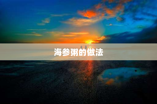 海参粥的做法 干海参粥的家常做法？