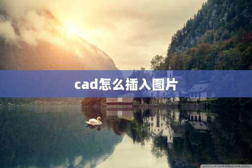 cad怎么插入图片 cad插入图形怎么弄？