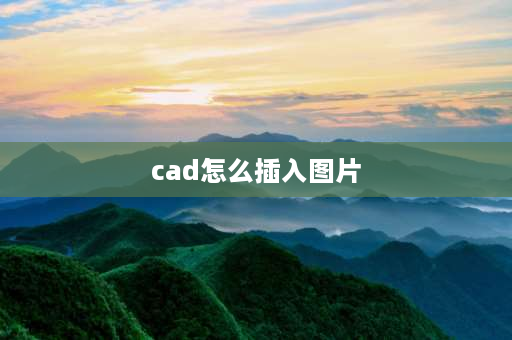 cad怎么插入图片 cad怎么插入图纸？