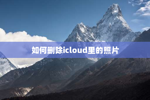 如何删除icloud里的照片 icloud照片怎么删除？