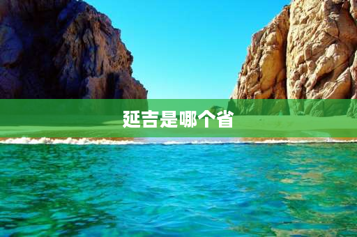 延吉是哪个省 吉林延吉市城市概况？