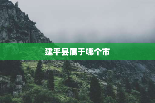 建平县属于哪个市 建平划给赤峰不好吗？