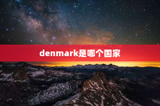 denmark是哪个国家 丹麦国情？