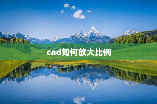 cad如何放大比例 cad缩放比例怎么设置？