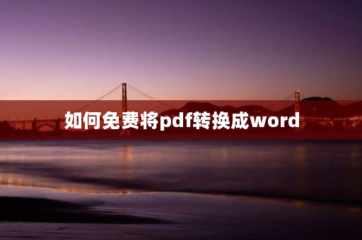 如何免费将pdf转换成word pdf转换成word最好办法？