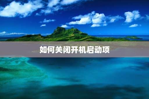 如何关闭开机启动项 开机重启需要密码怎么关？