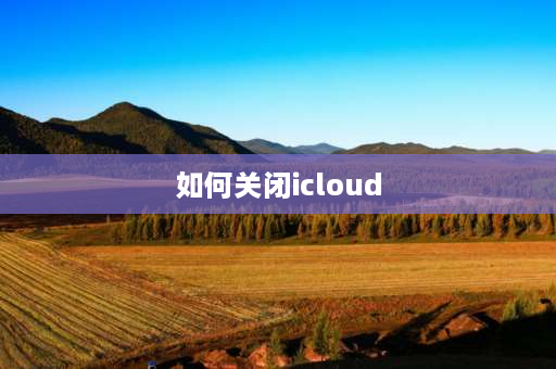 如何关闭icloud iCloud怎么退？