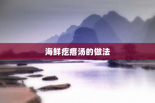 海鲜疙瘩汤的做法 山东海鲜疙瘩汤家常做法？