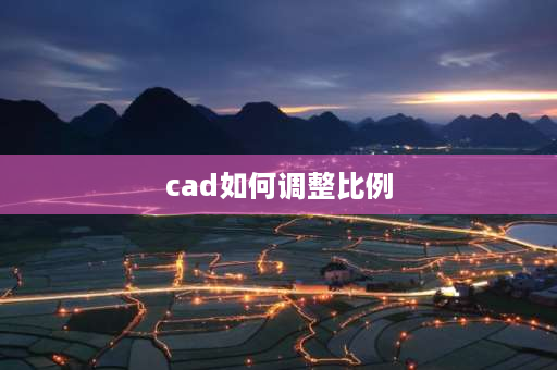 cad如何调整比例 如何调整cad整张图的比例？