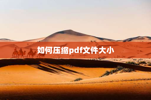 如何压缩pdf文件大小 pdf太大怎么缩小兆数？