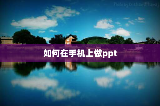 如何在手机上做ppt 教师ppt怎么用手机做？