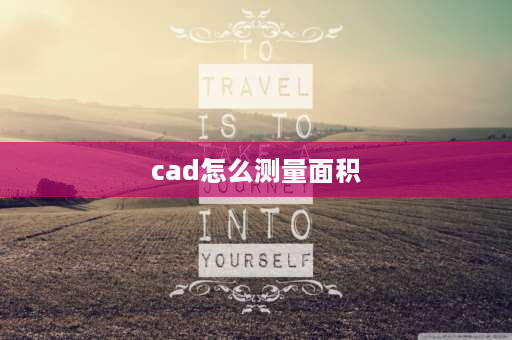 cad怎么测量面积 cad布局图怎么测量面积？