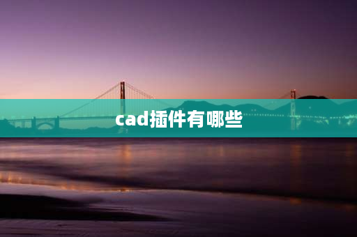 cad插件有哪些 好用的cad插件有哪些？