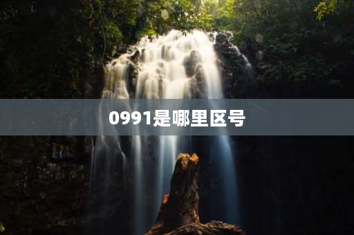 0991是哪里区号 那些地区的区号是0994？