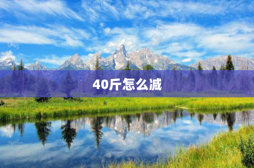 40斤怎么减 怎么才能一个月瘦40斤？