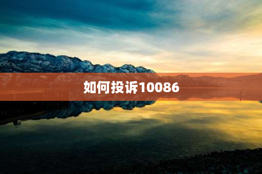 如何投诉10086 怎么样投诉10086？