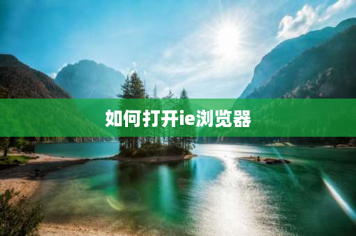 如何打开ie浏览器 浏览器ie模式怎么开？