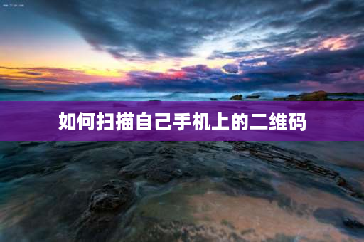 如何扫描自己手机上的二维码 手机相机如何设置可以扫二维码呢？