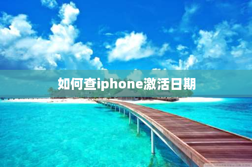 如何查iphone激活日期 怎样查询苹果激活时间？