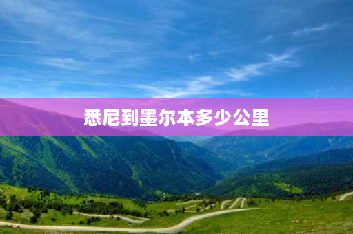 悉尼到墨尔本多少公里 青岛到澳大利亚多少公里？