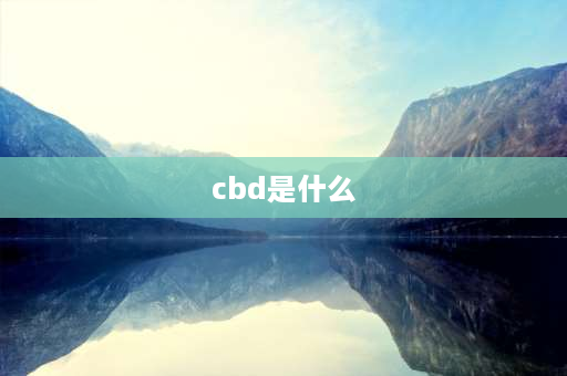 cbd是什么 CBD到底是什么意思？