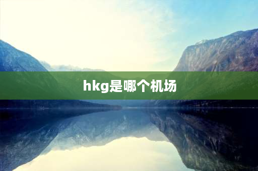 hkg是哪个机场 HKG是什么意思？