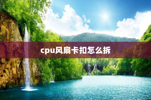 cpu风扇卡扣怎么拆 两边有带卡扣的cpu风扇怎么拆下来？