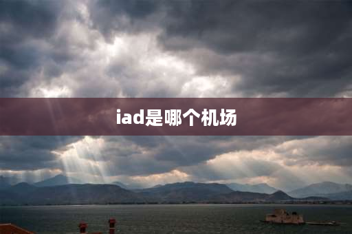 iad是哪个机场 世界十大机场排名，世界面积最大的机场排名？