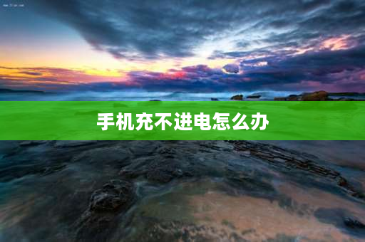 手机充不进电怎么办 手机充不进去电如何恢复正常？