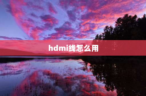 hdmi线怎么用 hdmi线怎么用？