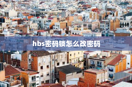 hbs密码锁怎么改密码 hbs电子门锁怎么改密码？