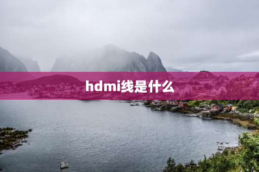 hdmi线是什么 hdmi线怎么区分输入和输出？