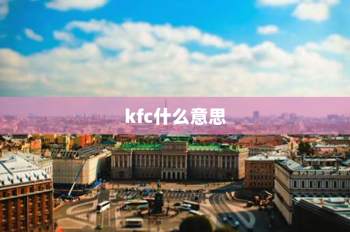 kfc什么意思 什么叫肯德基？