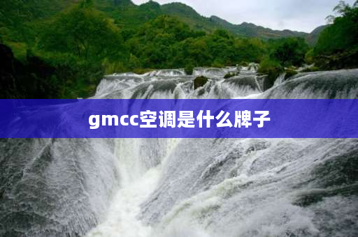 gmcc空调是什么牌子 gmcc压缩机是杂牌吗？