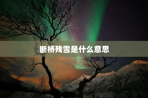 断桥残雪是什么意思 断桥残雪恨是什么意思？