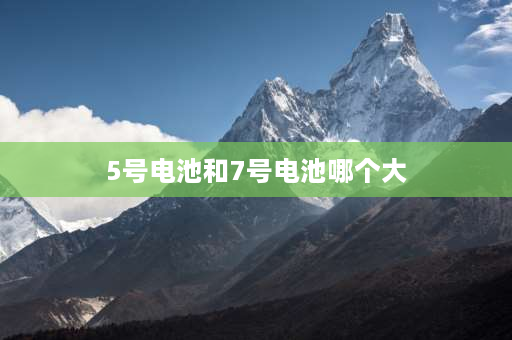 5号电池和7号电池哪个大 5号和7号电池哪个大？