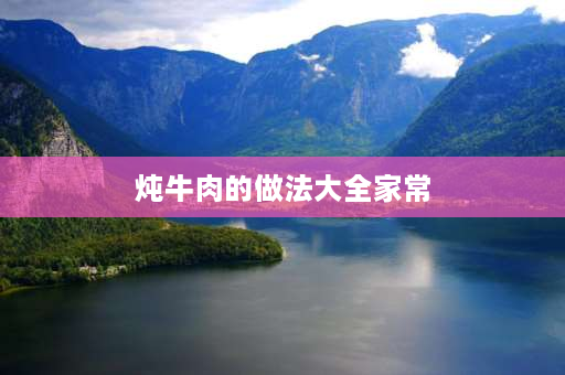 炖牛肉的做法大全家常 东北酸菜炖牛肉的家常做法？