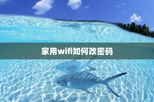 家用wifi如何改密码 家里的wifi怎么改密码？