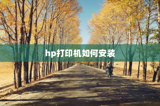 hp打印机如何安装 惠普打印机如何在电脑上安装？ 