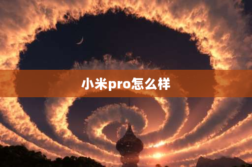 小米pro怎么样 小米13pro测评详细评测？